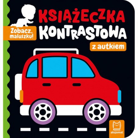 AKSJOMAT ZOBACZ, MALUSZKU! KSIĄŻECZKA KONTRASTOWA Z AUTKIEM