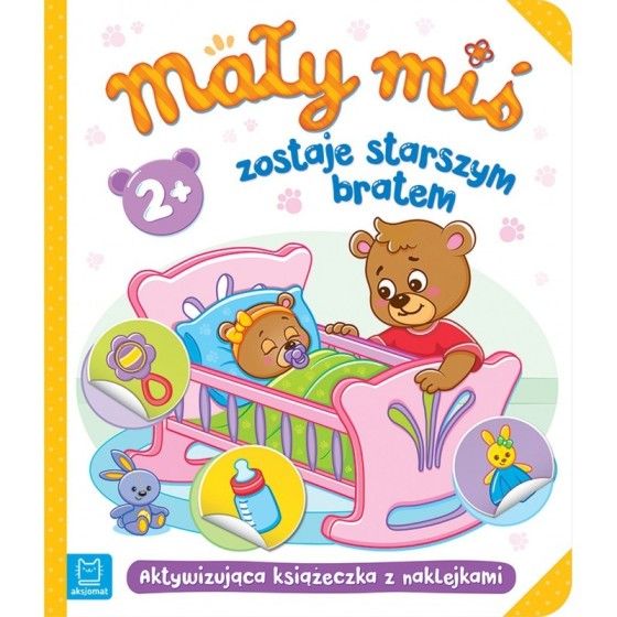 Aksjomat Mały miś zostaje starszym bratem. Aktywizująca książeczka z naklejkami 2+